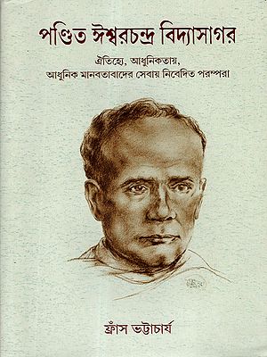 পণ্ডিত ঈশ্বরচন্দ্র বিদ্যাসাগর: Pandit Ishwar Chandra Vidyasagar (A Legacy Dedicated to Tradition, Modernity, and the Service of Modern Humanism) Bengali