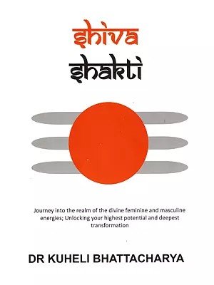 Shiva Shakti: Journey into the Realm of the Divine Feminine and Masculine Energies. Unlocking your Highest Potential and Deepest Transformation
