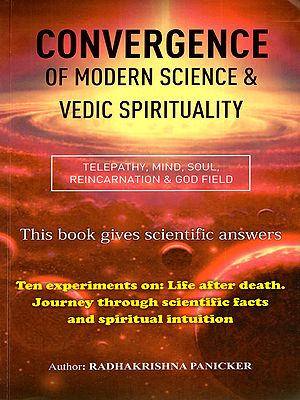 Convergence of Modern Science & Vedic Spirituality- Telepathy, Mind, Soul, Reincarnation & God Field (This Book Gives Scientific Answers)