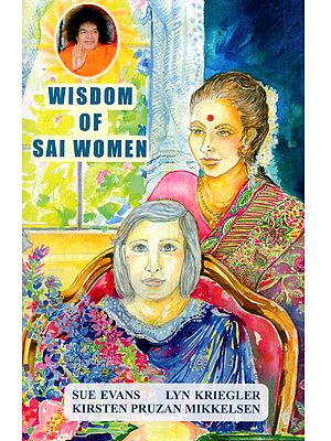 Wisdom of Sai Women: 18 Sri Sathya Sai Baba Devotees Share Stories of Their Lives