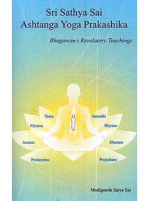 Sri Sathya Sai Astanga Yoga Prakasika as Enunciated By Bhagawan Sri Sathya Sai Baba