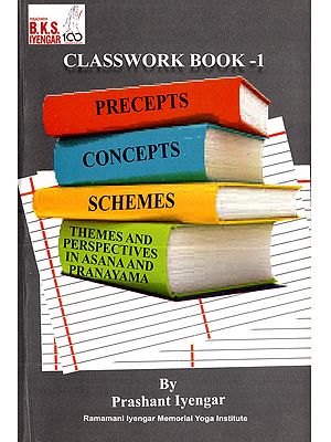 Classwork Book-1: Precepts, Concepts, Schemes, Themes and Perspectives in Asana and Pranayama