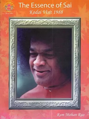 The Essence of Sai: Kodai Visit 1988 (An Offering at the Lotus Feet of Our Beloved Bhagawan