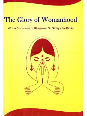 The Glory of Womenhood (From Discourses of Bhagawan Sri Sathya Sai Baba)