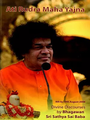 Ati Rudra Maha Yajna- Divine Discourses by Bhagawan Sri Sathya Sai Baba (9th to 19th August 2006)