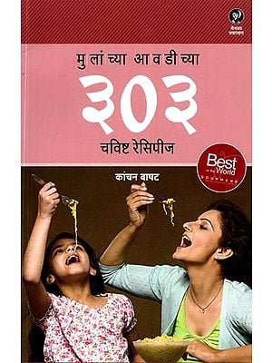 मुलांच्या आवडीच्या ३०३ चविष्ट रेसिपीज: 303 Delicious Recipes that Kids will Love (Marathi)