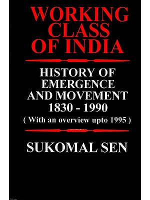 Working Class of India- History of Emergence and Movement 1830-1990 (With an Overview up to 1995) An Old and Rare Book