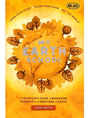 My Earth School (Practical Exercises for Opening Your Heart and Clearing Your Mind Spiritual and Scientific- A Manual for Believers and Non Believers Alike)