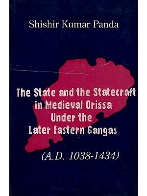The State and the Statecraft in Medieval Orissa under the Later Eastern Gangas (A.D. 1038-1434) An Old and Rare Book