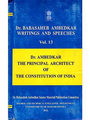 Dr. Babasaheb Ambedkar Writings and Speeches: Dr. Ambedkar the Principle Architect of the Constitution of India (Vol.13)