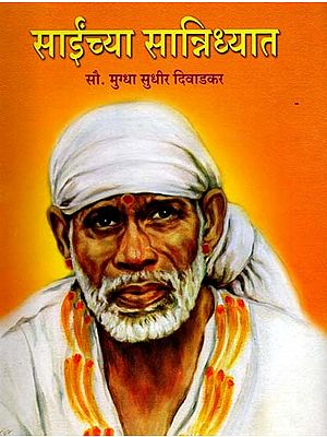 साईंच्या सान्निध्यात- Sainchya Sannidhyat: Saiavatar Kalatila Nivadaka 77 Bhaktancya Madhyamatuna Avyakta Sainca Ghetalela Sodha Va Bodha (Marathi)