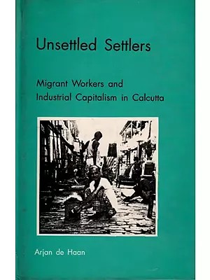 Unsettled Settlers- Migrant Workers and Industrial Capitalism in Calcutta