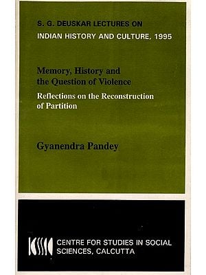 Memory, History and The Question of Violence Reflections on the Reconstruction of Partition (Sakharam Ganesh Deuskar Lectures on Indian History and Culture, 1995)