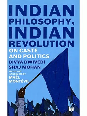 Indian Philosophy, Indian Revolution (On Caste and Politics)