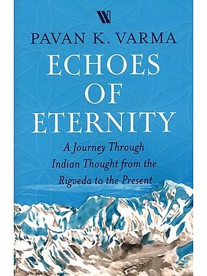 Echoes of Eternity (A Journey Through Indian Thought from the Rigveda to the Present)
