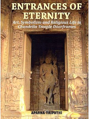 Entrances of Eternity: Art, Symbolism and Religious Life in Chandella Temple Doorframes