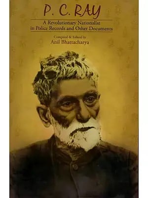 P. C. Ray-  A Revolutionary Nationalist in Police Records and Other Documents
