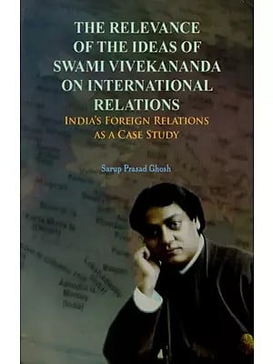 The Relevance of the Ideas of Swami Vivekananda on International Relations: India's Foreign Relations as a Case Study