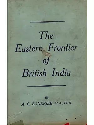 The Eastern Frontier of British India 1784-1826 (An Old and Rare Book)