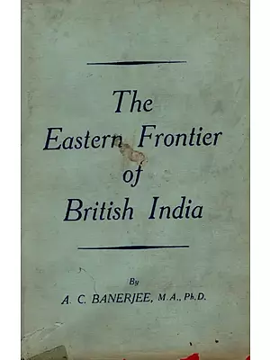 The Eastern Frontier of British India 1784-1826 (An Old and Rare Book)