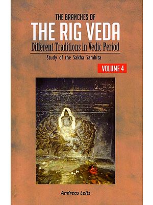 The Branches of the Rig Veda: Different Traditions in Vedic Period (Study of the Sakha Samhita) Volume-4