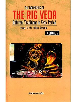 The Branches of the Rig Veda: Different Traditions in Vedic Period (Study of the Sakha Samhita) Volume-5