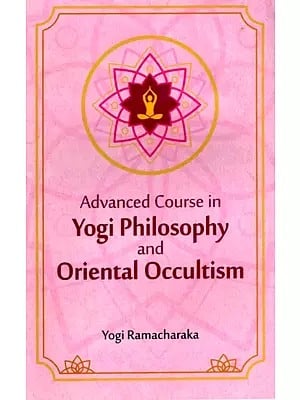 Advanced Course in Yogi Philosophy and Oriental Occultism