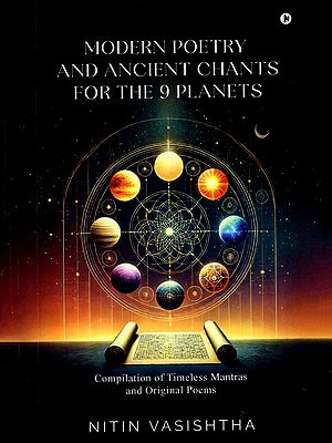 Modern Poetry and Ancient Chants for the 9 Planets (Compilation of Timeless Mantras and Original Poems)