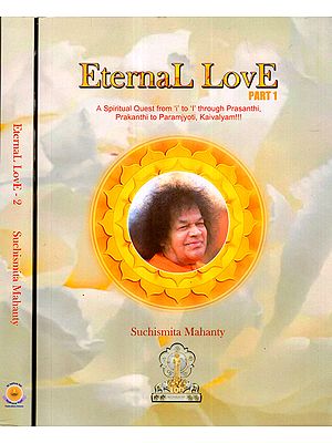 Eternal Love- A Spiritual Quest From 'i' to 'I' through Prasanthi, Prakanthi, Paramjyothi, Kaivalyam (Set of 2 Volumes)
