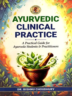 Ayurvedic Clinical Practice- A Practical Guide for Ayurveda Students & Practitioners