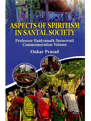 Aspects of Spiritism in Santal Society (Professor Baidyanath Saraswati Commemoration Volume)