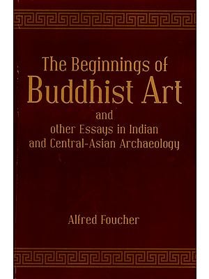 The Beginnings of Buddhist Art and Other Essays in Indian and Central-Asian Archaeology