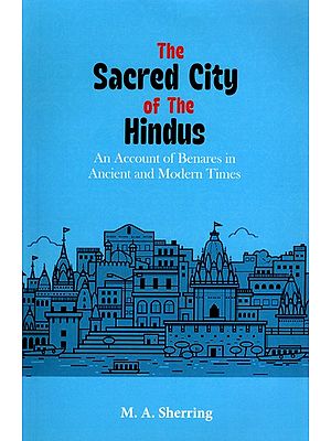 The Sacred City of the Hindus (An Account of Benares in Ancient and Modern Times)