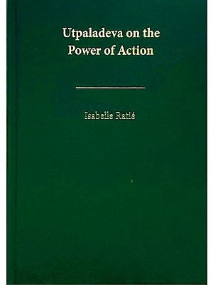 Utpaladeva on the Power of Action (A First Edition, Annotated Translation and Study of Isvarapratyabhijnavivrti (Chapter 2.1)