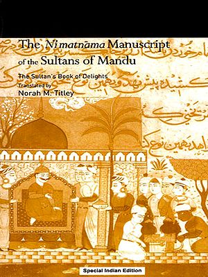 The Nimatnama Manuscript of the Sultans of Mandu (The Sultan's Book of Delights)
