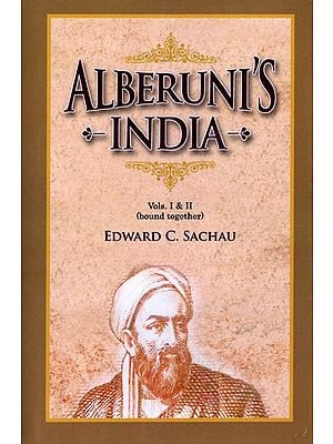 Alberuni's India: An Account of the Religion, Philosophy, Literature, Geography, Chronology, Astronomy, Customs, Laws, and Astrology of India About A.D. 1030 (2 Parts in One Book)