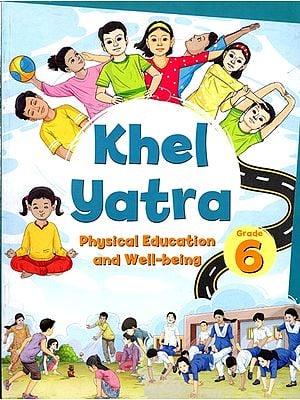 Khel Yatra- Physical Education and Well- Being  (Textbook for Grade 6)