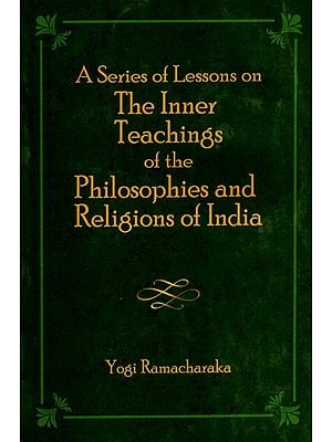 A Series of Lessons on the Inner Teachings of the Philosophies and Religions of India