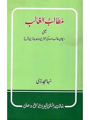مطالب الغالب یعنی دیوان غالب اردو کی بہترین و جدیدترین شرح- Ghalib's Content, Namely the Best and Most Recent Commentary on Matalebul Ghalib (Urdu)