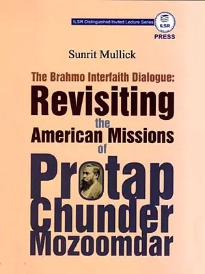 The Brahmo Interfaith Dialogue: Revisiting the American Missions of Protap Chunder Mozoomdar