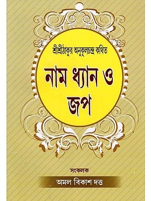 শ্রীশ্রীঠাকুর অনুকূলচন্দ্র কথিত: নাম ধ্যান ও জপ- Sri Sri Thakur Anukulchandra Known as Name Meditation and Chanting (Bengali)