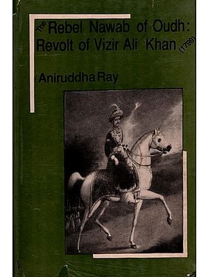 The Rebel Nawab of Oudh- Revolt of Vizir Ali Khan: 1799 (An Old and Rare Book)