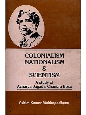 Colonialism Nationalism & Scientism- A Study of Acharya Jagadis Chandra Bose (An Old and Rare Book)