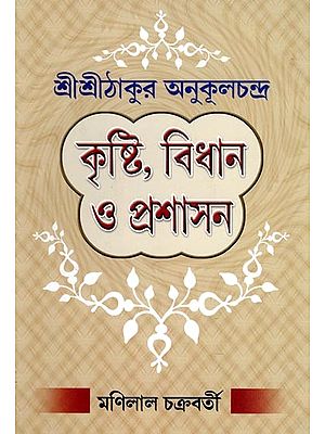 শ্রীশ্রীঠাকুর অনুকূলচন্দ্র: কৃষ্টি, বিধান ও প্রশাসন- Sri Sri Thakur Anukulchandra: Agriculture, Law and Administration (Bengali)