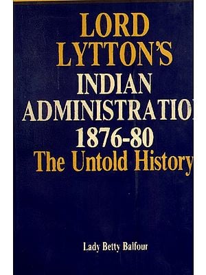 Lord Lytton's Indian Administration 1876-80- The Untold History