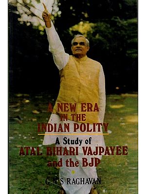 A New Era in the Indian Polity (A Study of Atal Bihari Vajpayee and the BJP)