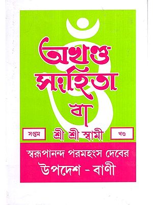 অখণ্ড-সংহিতা: Akhanda-Samhita or Sermons and Teachings of His Divine Grace in Bengali (Vol-7)