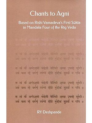Chants to Agni: Based on Rishi Vamadeva's First Sukta in Mandala Four of the Rig Veda