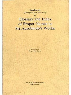 Supplement to Glossary and Index of Proper Names in Sri Aurobindo's Works: Corrigenda-Cum-Addenda (An Old and Rare Book)