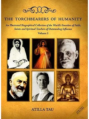The Torchbearers of Humanity– The Encyclopedia of Saints, Teachers and Masters (An Illustrated Biographical Collection of the World’s Founders of Faith, Saints and Spiritual Teachers of Outstanding Influence in Volume - 1)
